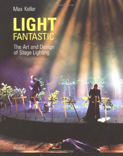 Light Fantastic: The Art and Design of Stage Lighting